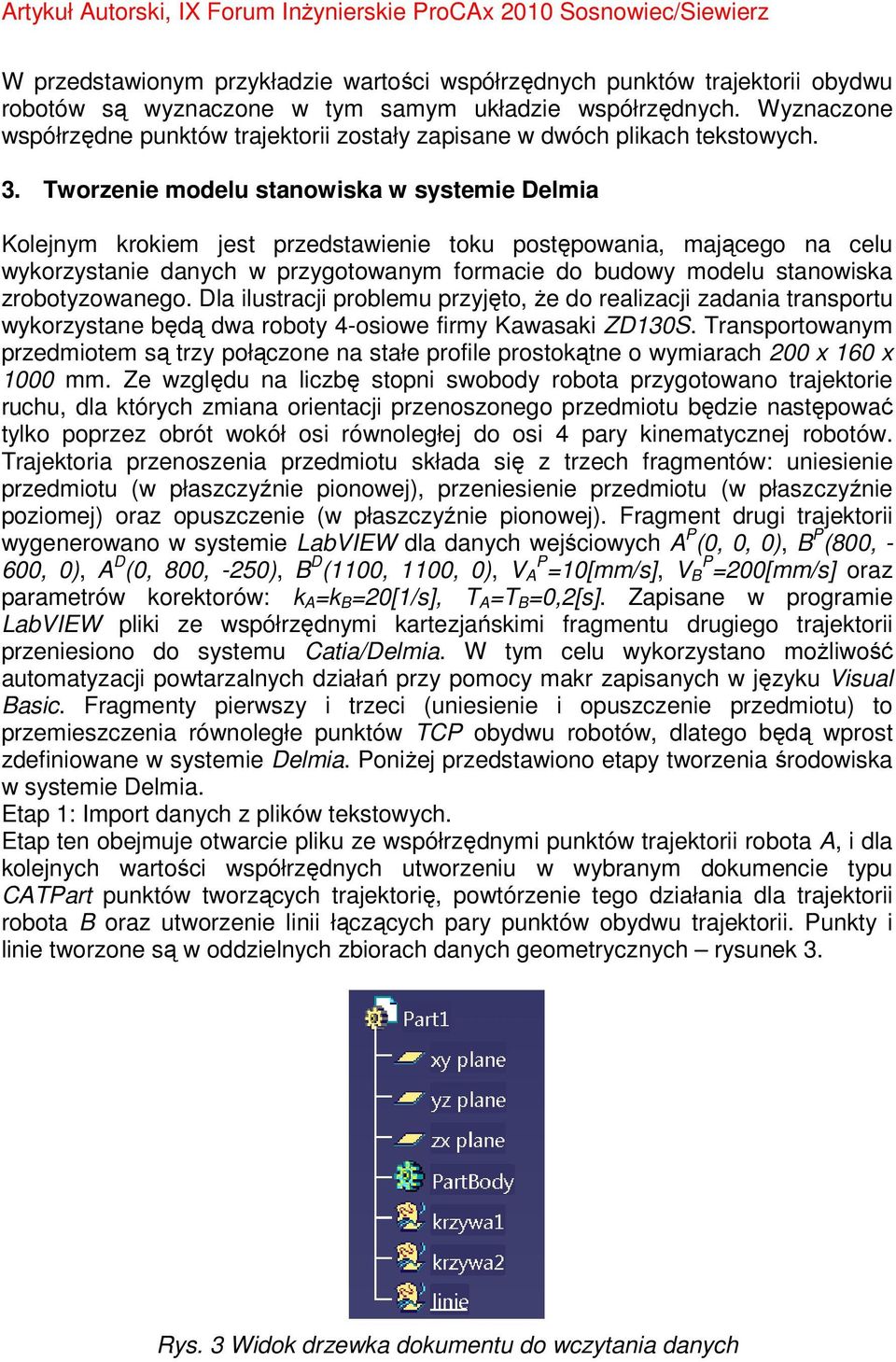 Tworzenie modelu stanowiska w systemie Delmia Kolejnym krokiem jest przedstawienie toku postępowania, mającego na celu wykorzystanie danych w przygotowanym formacie do budowy modelu stanowiska