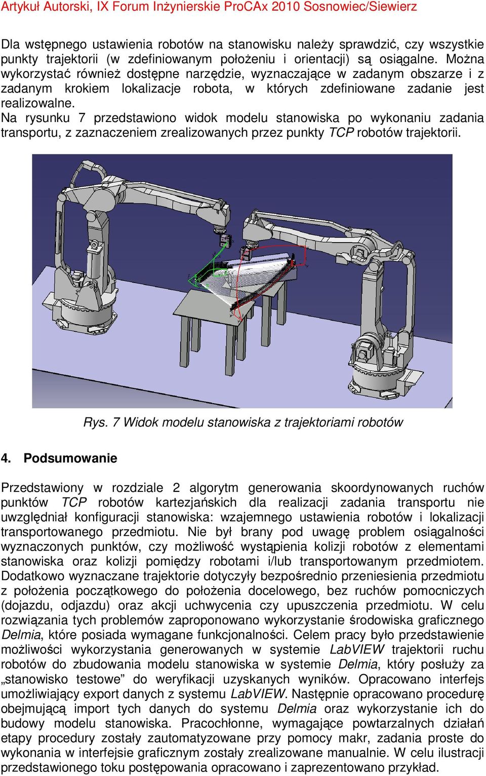 Na rysunku 7 przedstawiono widok modelu stanowiska po wykonaniu zadania transportu, z zaznaczeniem zrealizowanych przez punkty TCP robotów trajektorii. Rys.
