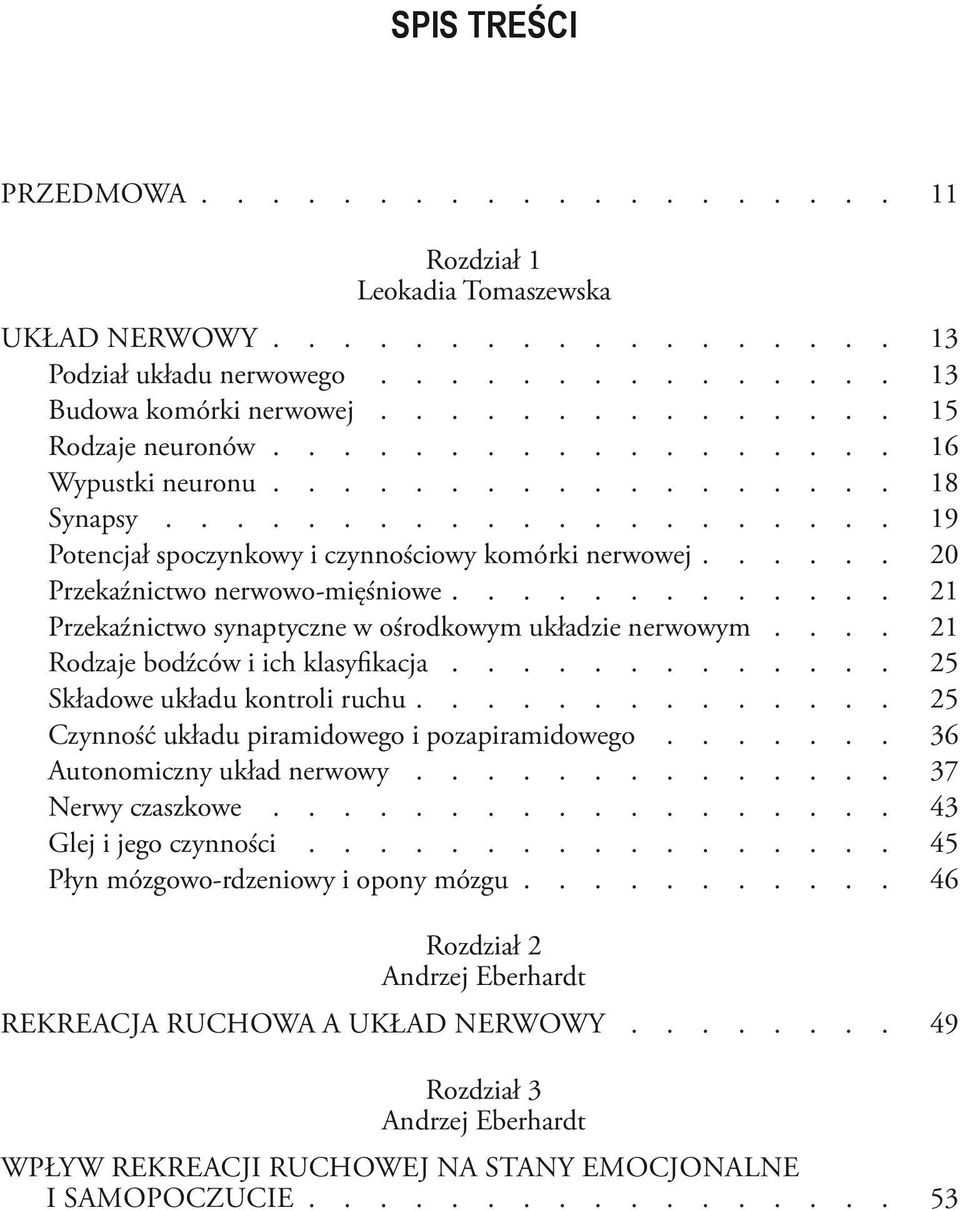 ........... 21 Przekaźnictwo synaptyczne w ośrodkowym układzie nerwowym.... 21 Rodzaje bodźców i ich klasyfikacja............. 25 Składowe układu kontroli ruchu.