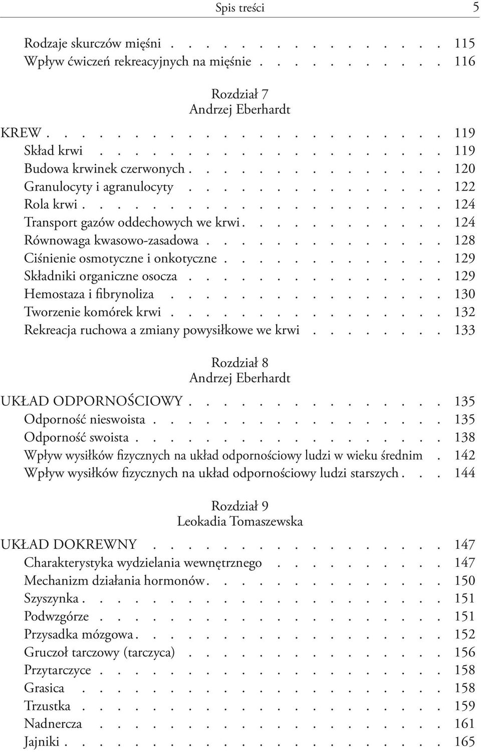 ............. 128 Ciśnienie osmotyczne i onkotyczne............. 129 Składniki organiczne osocza............... 129 Hemostaza i fibrynoliza................ 130 Tworzenie komórek krwi.