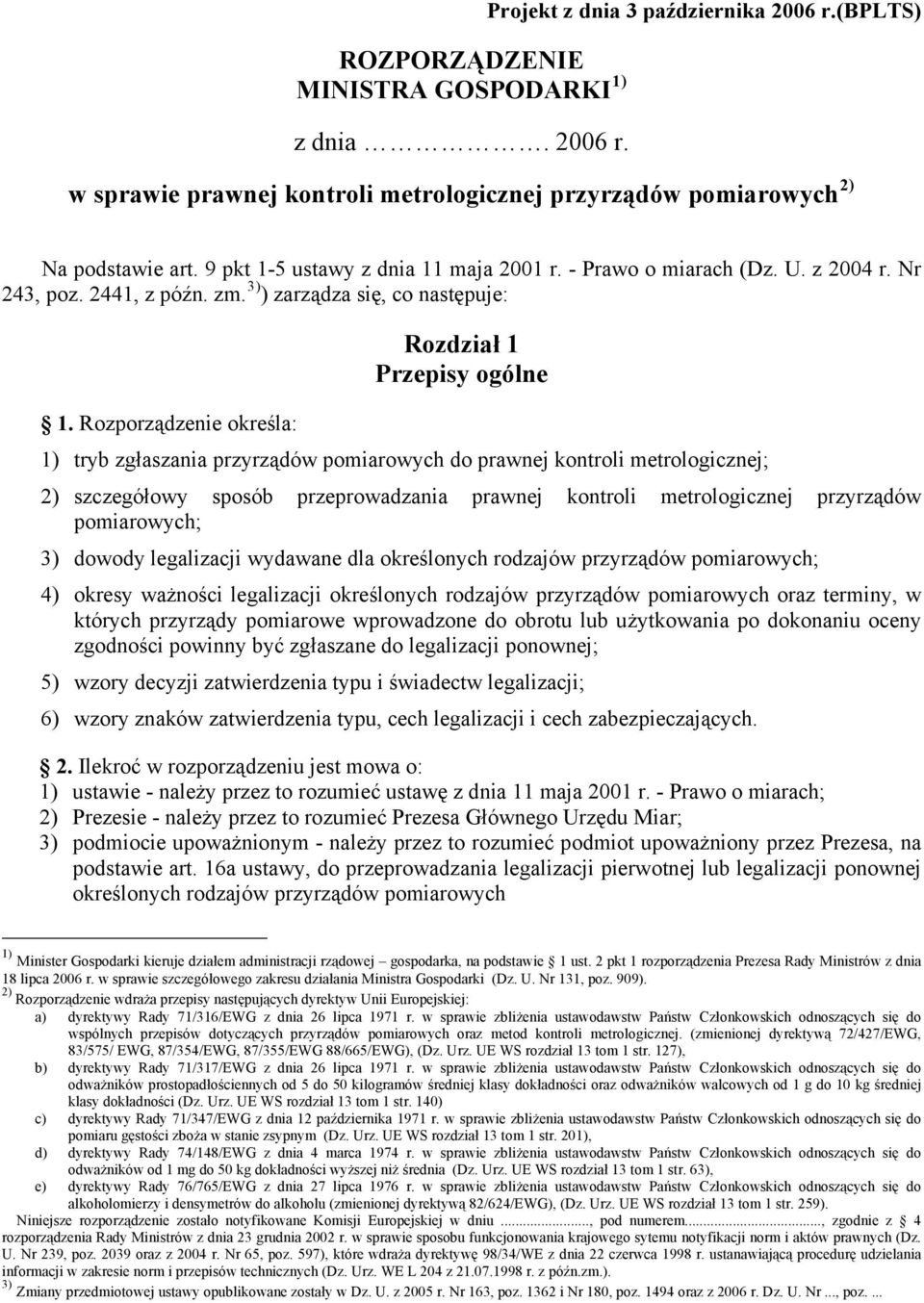 Rozporządzenie określa: Rozdział 1 Przepisy ogólne 1) tryb zgłaszania przyrządów pomiarowych do prawnej kontroli metrologicznej; 2) szczegółowy sposób przeprowadzania prawnej kontroli metrologicznej