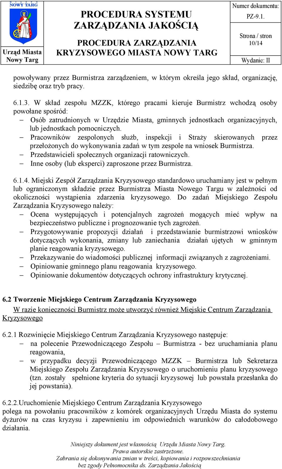 Pracowników zespolonych służb, inspekcji i Straży skierowanych przez przełożonych do wykonywania zadań w tym zespole na wniosek Burmistrza. Przedstawicieli społecznych organizacji ratowniczych.