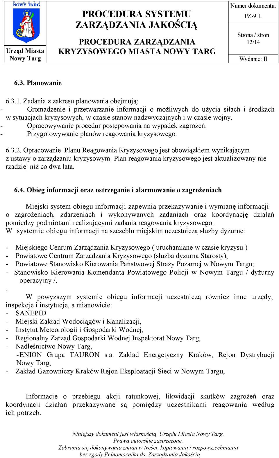 Opracowanie Planu Reagowania Kryzysowego jest obowiązkiem wynikającym z ustawy o zarządzaniu kryzysowym. Plan reagowania kryzysowego jest aktualizowany nie rzadziej niż co dwa lata. 6.4.