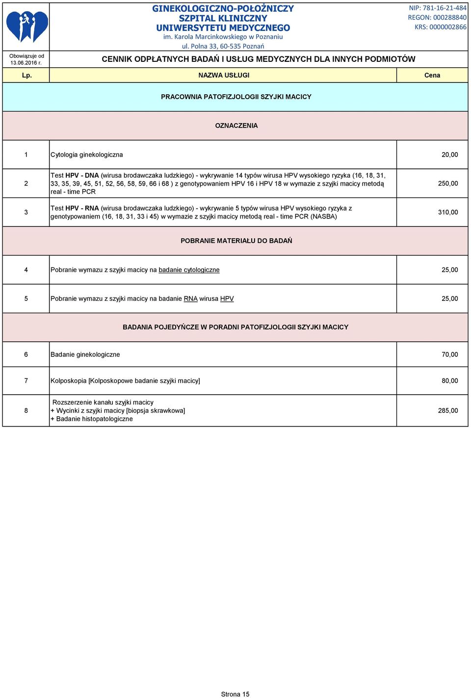HPV wysokiego ryzyka z genotypowaniem (16, 18, 31, 33 i 45) w wymazie z szyjki macicy metodą real - time PCR (NASBA) 250,00 310,00 POBRANIE MATERIAŁU DO BADAŃ 4 Pobranie wymazu z szyjki macicy na