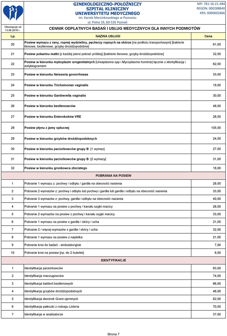 Posiew w kierunku Neisseria gonorrhoeae 33,00 24 Posiew w kierunku Trichomonas vaginalis 19,00 25 Posiew w kierunku Gardnerella vaginalis 30,00 26 Posiew w kierunku beztlenowców 48,00 27 Posiew w