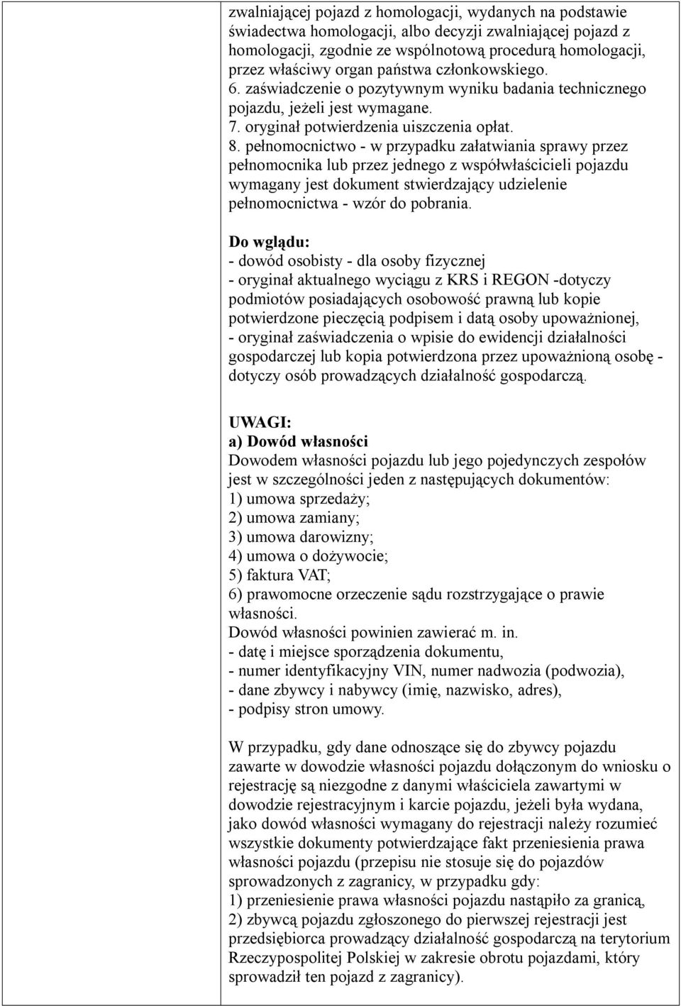pełnomocnictwo - w przypadku załatwiania sprawy przez pełnomocnika lub przez jednego z współwłaścicieli pojazdu wymagany jest dokument stwierdzający udzielenie pełnomocnictwa - wzór do pobrania.