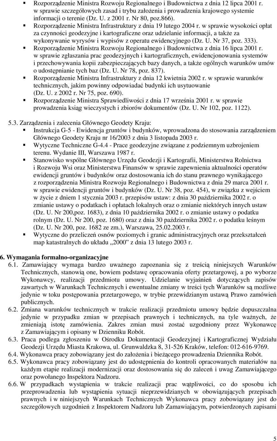 w sprawie wysokości opłat za czynności geodezyjne i kartograficzne oraz udzielanie informacji, a takŝe za wykonywanie wyrysów i wypisów z operatu ewidencyjnego (Dz. U. Nr 37, poz. 333).