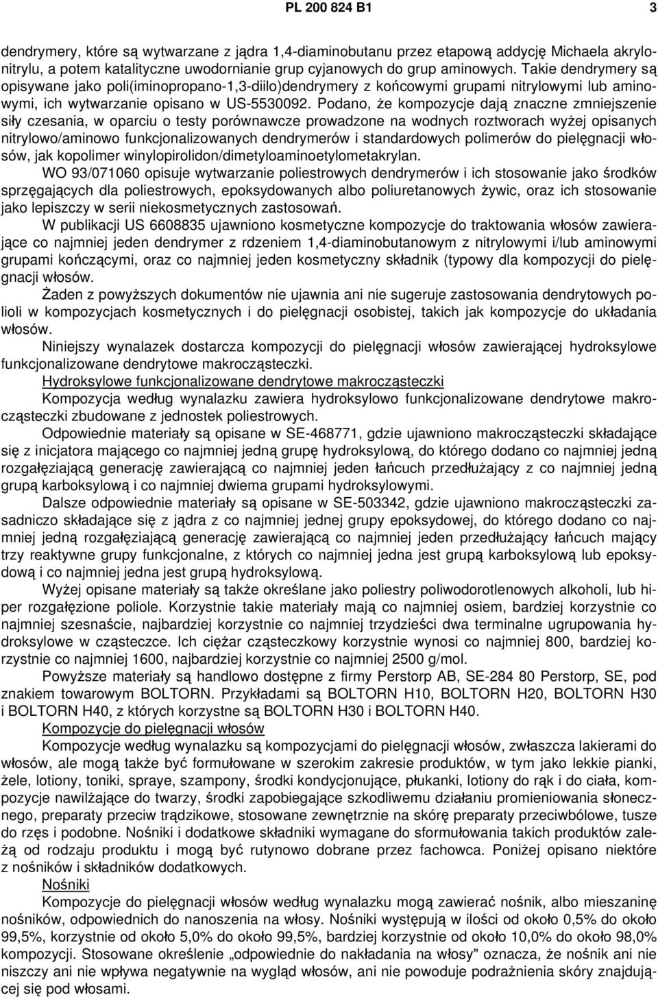 Podano, że kompozycje dają znaczne zmniejszenie siły czesania, w oparciu o testy porównawcze prowadzone na wodnych roztworach wyżej opisanych nitrylowo/aminowo funkcjonalizowanych dendrymerów i