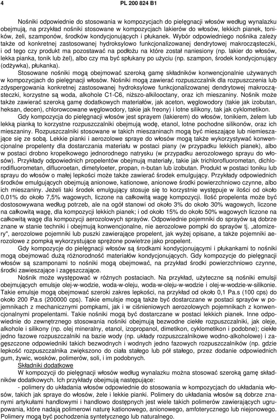 Wybór odpowiedniego nośnika zależy także od konkretnej zastosowanej hydroksylowo funkcjonalizowanej dendrytowej makrocząsteczki, i od tego czy produkt ma pozostawać na podłożu na które został