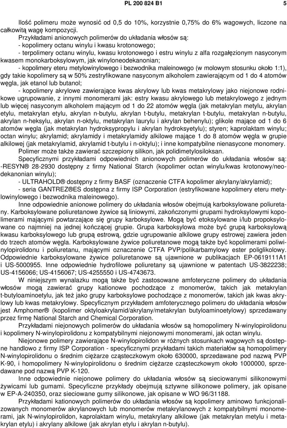 kwasem monokarboksylowym, jak winyloneodekanonian; - kopolimery eteru metylowinylowego i bezwodnika maleinowego (w molowym stosunku około 1:1), gdy takie kopolimery są w 50% zestryfikowane nasyconym