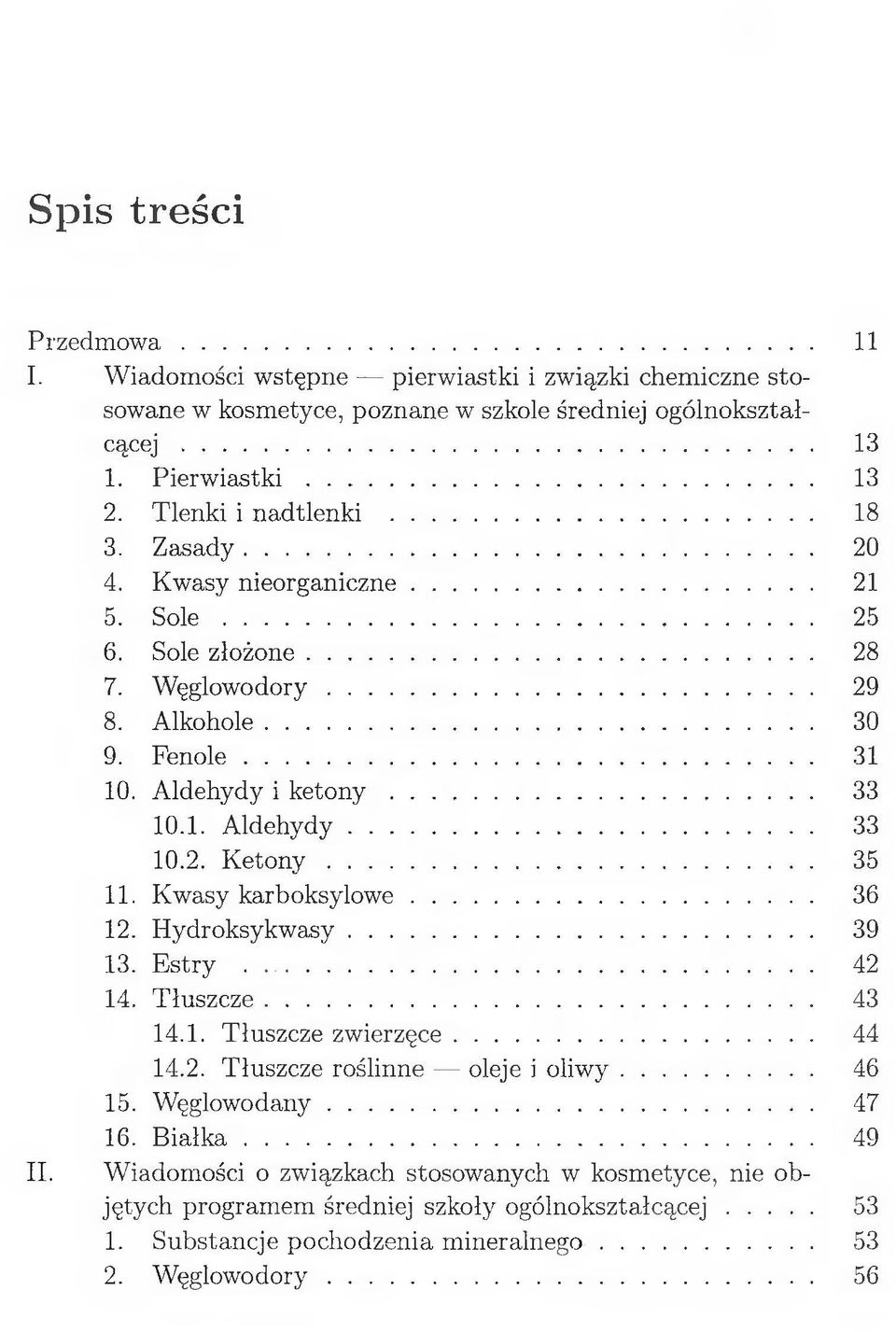 1. Aldehydy... 33 10.2. K e to n y... 35 11. Kwasy karboksylowe... 36 12. Hydroksykwasy... 39 13. Estry... 42 14. Tłuszcze... 43 14.1. Tłuszcze zwierzęce... 44 14.2. Tłuszcze roślinne oleje i oliw y.