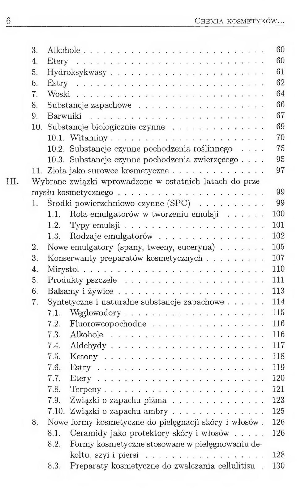 Zioła jako surowce kosmetyczne... 97 Wybrane związki wprowadzone w ostatnich latach do przemysłu kosmetycznego... 99 1. Środki powierzchniowo czynne (SPC)... 99 1.1. Rola emulgatorów w tworzeniu emulsji.