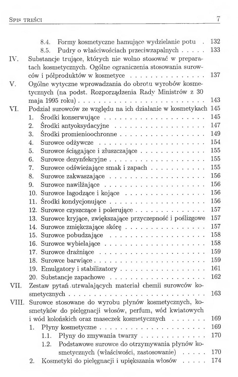 Rozporządzenia Rady Ministrów z 30 maja 1995 roku)... 143 VI. Podział surowców ze względu na ich działanie w kosmetykach 145 1. Środki konserwujące... 145 2. Środki antyoksydacyjne... 147 3.