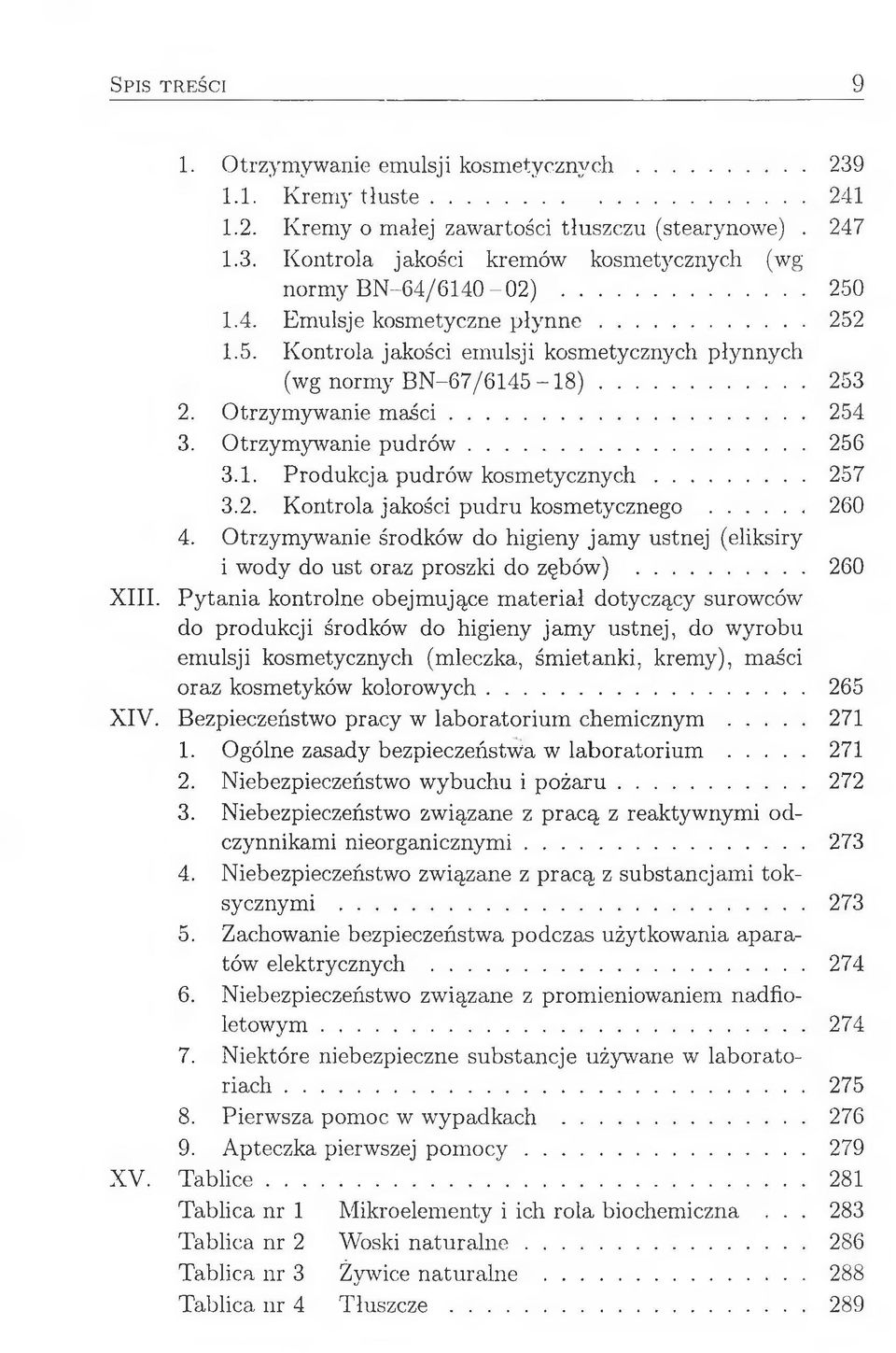 1. Produkcja pudrów kosmetycznych... 257 3.2. Kontrola jakości pudru kosmetycznego...260 4. Otrzymywanie środków do higieny jamy ustnej (eliksiry i wody do ust oraz proszki do zębów)... 260 XIII.