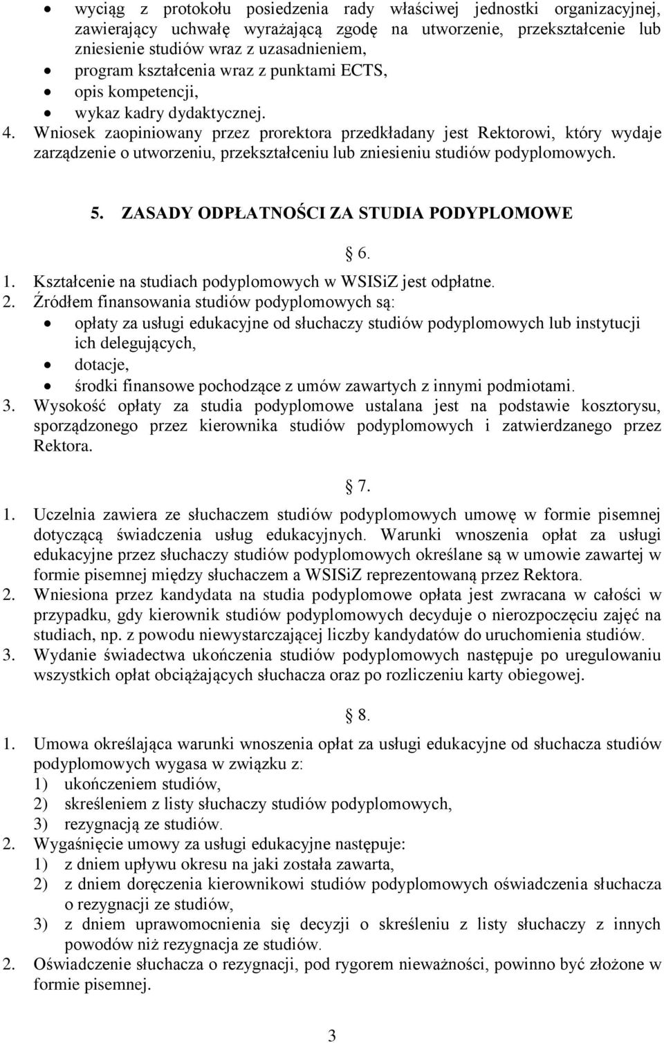 Wniosek zaopiniowany przez prorektora przedkładany jest Rektorowi, który wydaje zarządzenie o utworzeniu, przekształceniu lub zniesieniu studiów podyplomowych. 5.