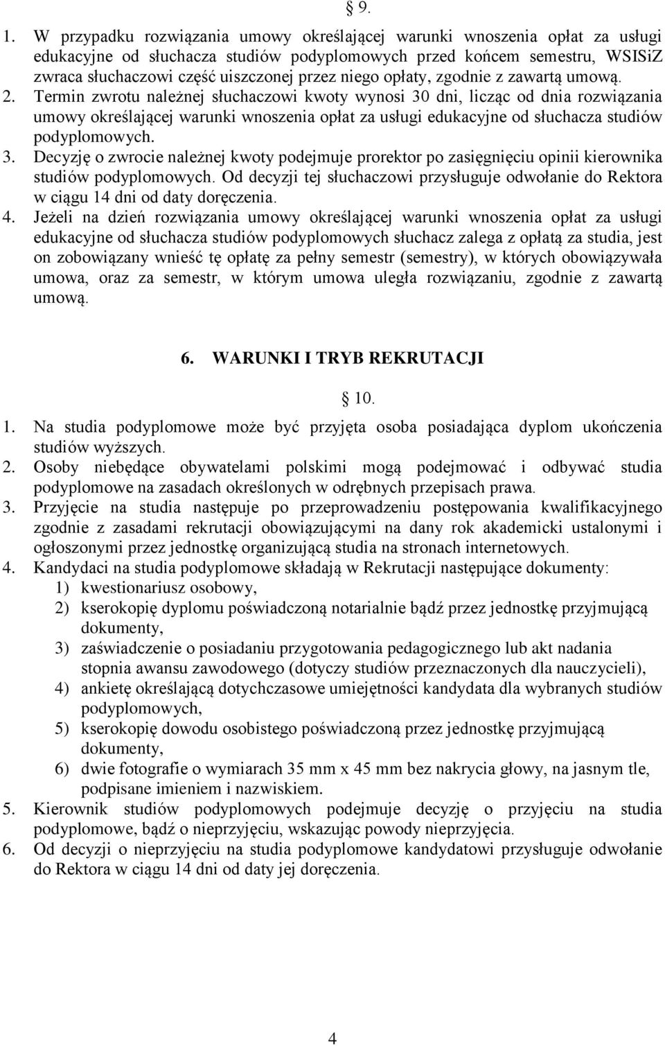 Termin zwrotu należnej słuchaczowi kwoty wynosi 30 dni, licząc od dnia rozwiązania umowy określającej warunki wnoszenia opłat za usługi edukacyjne od słuchacza studiów podyplomowych. 3. Decyzję o zwrocie należnej kwoty podejmuje prorektor po zasięgnięciu opinii kierownika studiów podyplomowych.