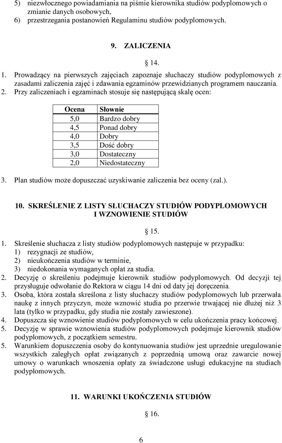 Przy zaliczeniach i egzaminach stosuje się następującą skalę ocen: Ocena Słownie 5,0 Bardzo dobry 4,5 Ponad dobry 4,0 Dobry 3,5 Dość dobry 3,0 Dostateczny 2,0 Niedostateczny 3.