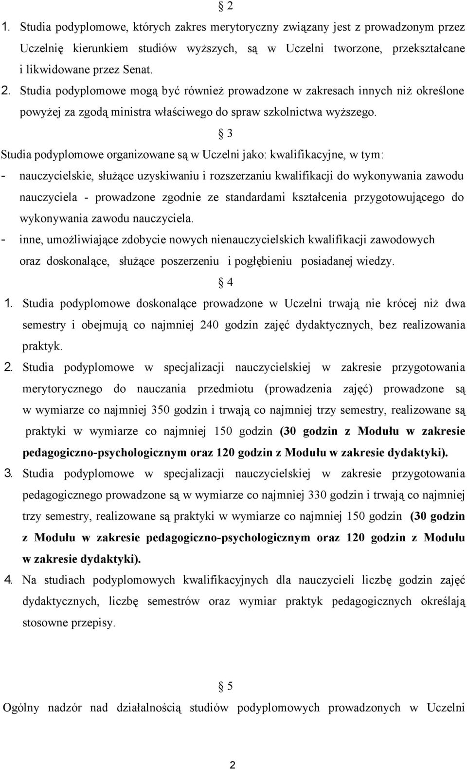 3 Studia podyplomowe organizowane są w Uczelni jako: kwalifikacyjne, w tym: - nauczycielskie, służące uzyskiwaniu i rozszerzaniu kwalifikacji do wykonywania zawodu nauczyciela - prowadzone zgodnie ze