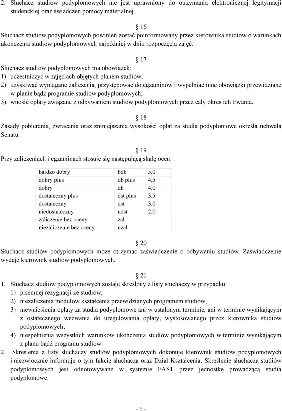 17 Słuchacz studiów podyplomowych ma obowiązek: 1) uczestniczyć w zajęciach objętych planem studiów; 2) uzyskiwać wymagane zaliczenia, przystępować do egzaminów i wypełniać inne obowiązki