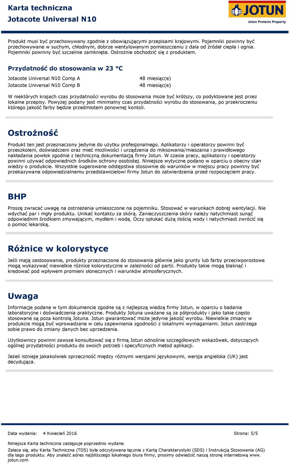 Przydatność do stosowania w 23 C Comp A Comp B 48 miesiąc(e) 48 miesiąc(e) W niektórych krajach czas przydatności wyrobu do stosowania może być krótszy, co podyktowane jest przez lokalne przepisy.