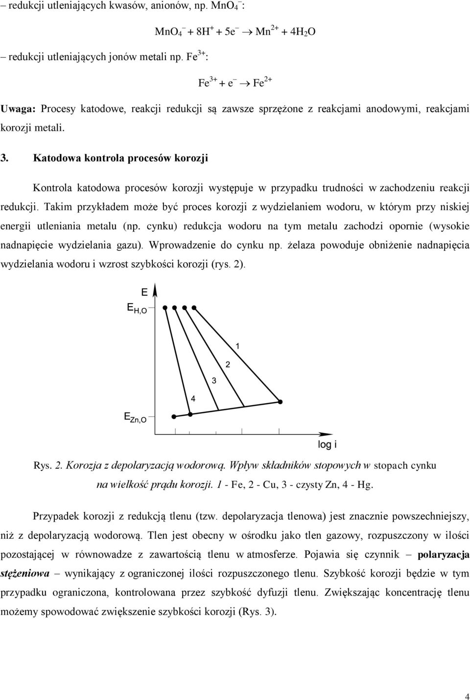 Takim przykładem może być proces korozji z wydzielaniem wodoru, w którym przy niskiej energii utleniania metalu (np.