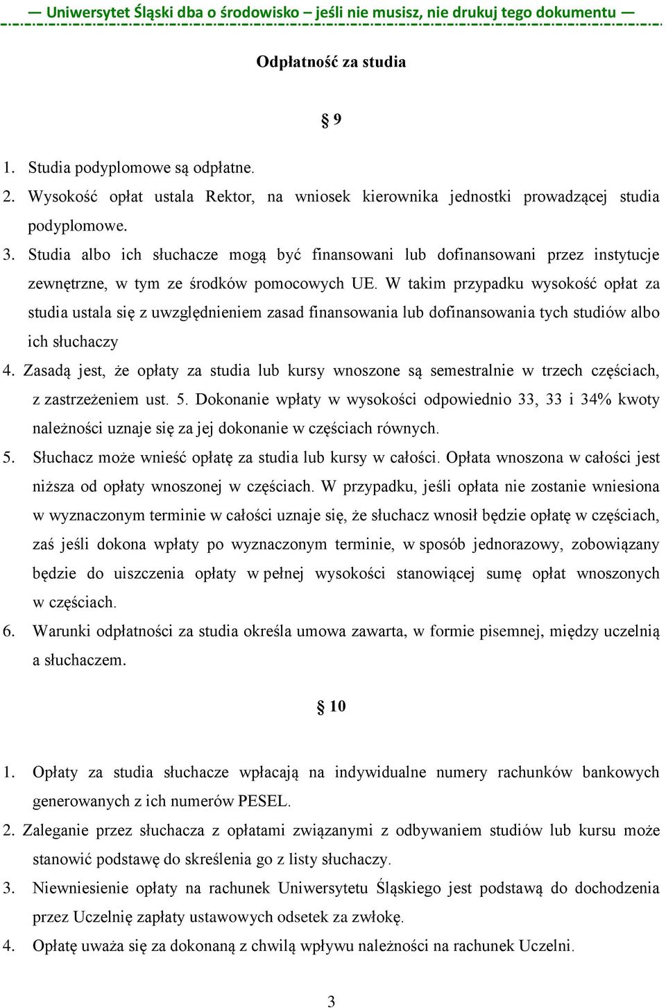 W takim przypadku wysokość opłat za studia ustala się z uwzględnieniem zasad finansowania lub dofinansowania tych studiów albo ich słuchaczy 4.