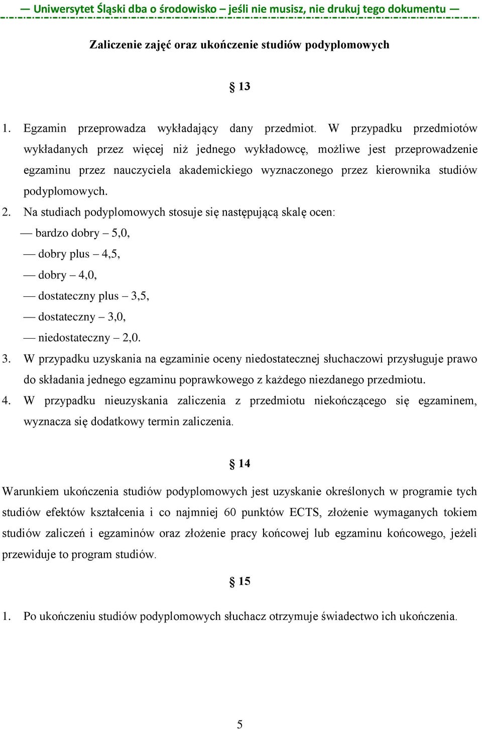 Na studiach podyplomowych stosuje się następującą skalę ocen: bardzo dobry 5,0, dobry plus 4,5, dobry 4,0, dostateczny plus 3,