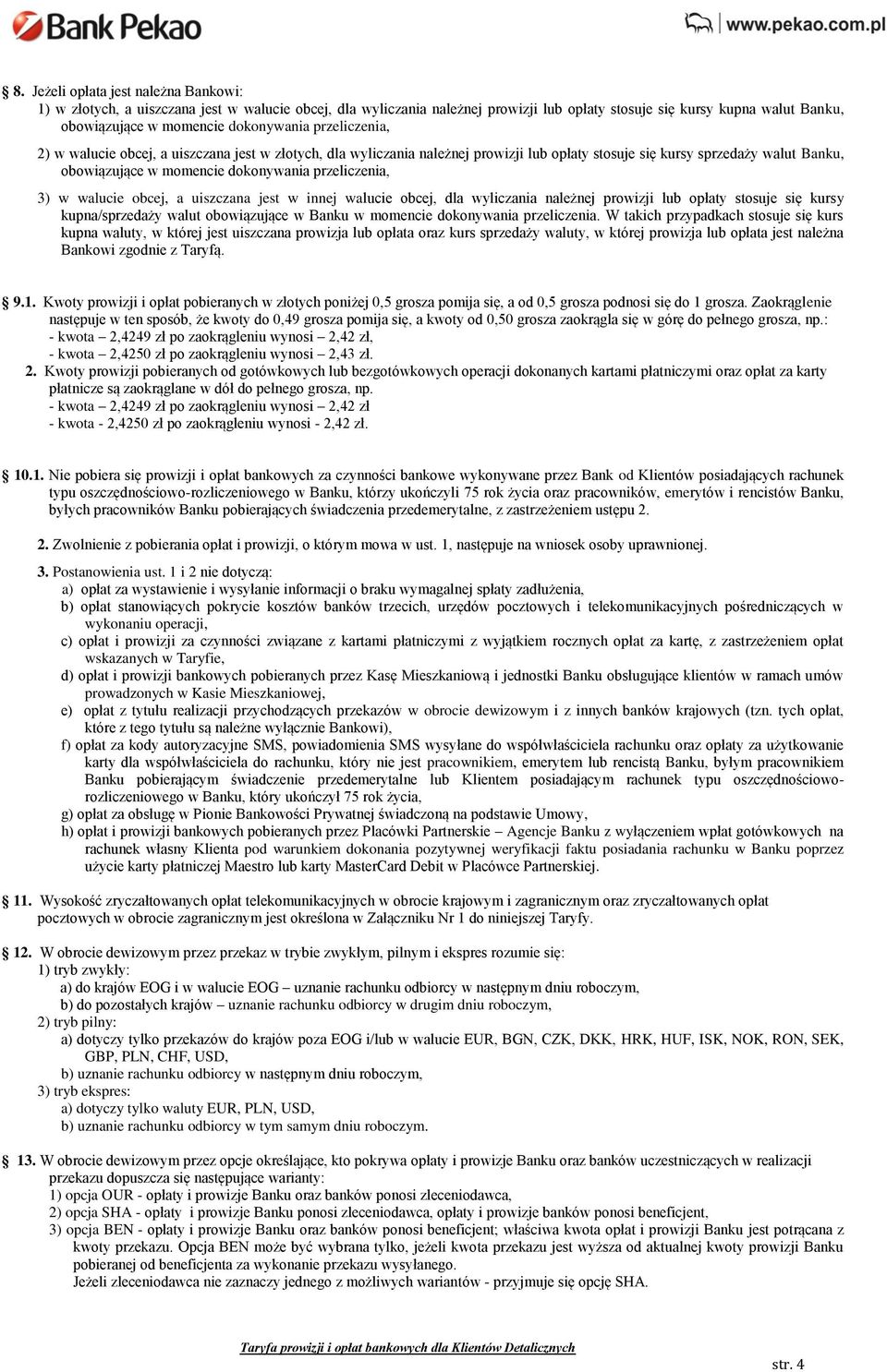 przeliczenia, 3) w walucie obcej, a uiszczana jest w innej walucie obcej, dla wyliczania należnej prowizji lub opłaty stosuje się kursy kupna/sprzedaży walut obowiązujące w Banku w momencie