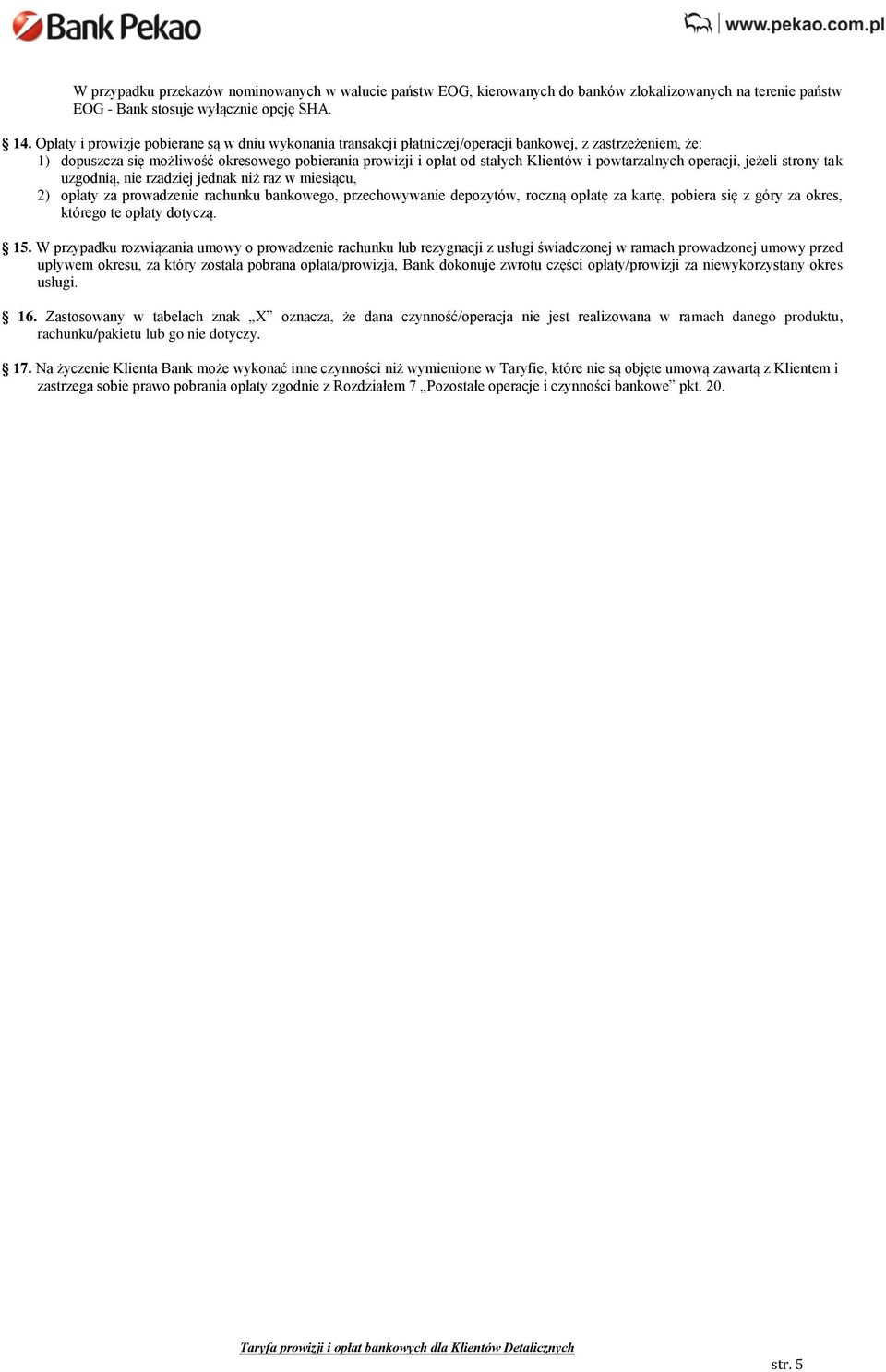 powtarzalnych operacji, jeżeli strony tak uzgodnią, nie rzadziej jednak niż raz w miesiącu, 2) opłaty za prowadzenie rachunku bankowego, przechowywanie depozytów, roczną opłatę za kartę, pobiera się