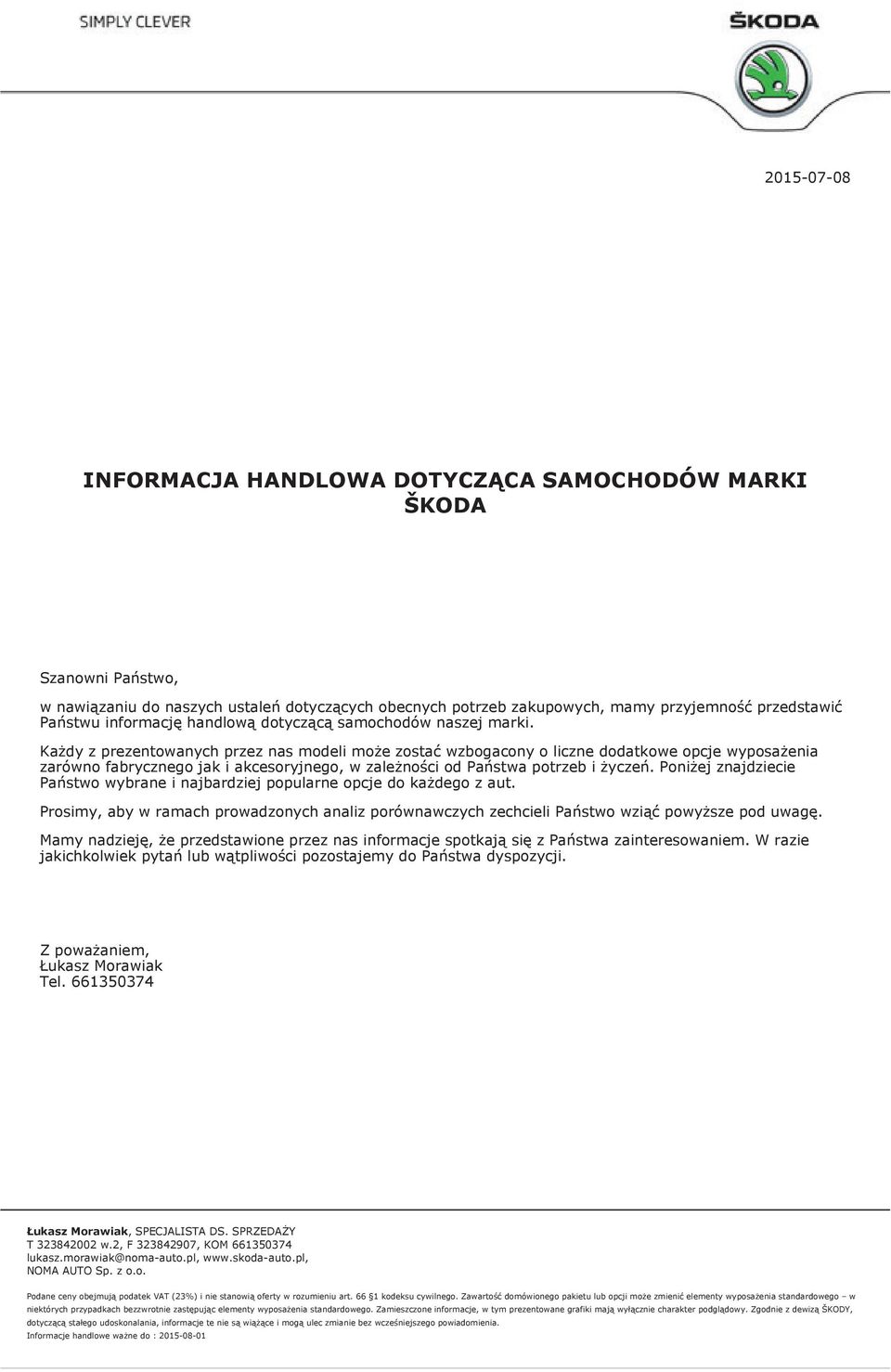 Każdy z prezentowanych przez nas modeli może zostać wzbogacony o liczne dodatkowe opcje wyposażenia zarówno fabrycznego jak i akcesoryjnego, w zależności od Państwa potrzeb i życzeń.