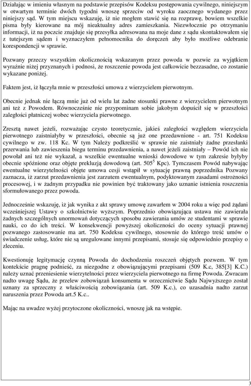 Niezwłocznie po otrzymaniu informacji, iż na poczcie znajduje się przesyłka adresowana na moje dane z sądu skontaktowałem się z tutejszym sądem i wyznaczyłem pełnomocnika do doręczeń aby było możliwe