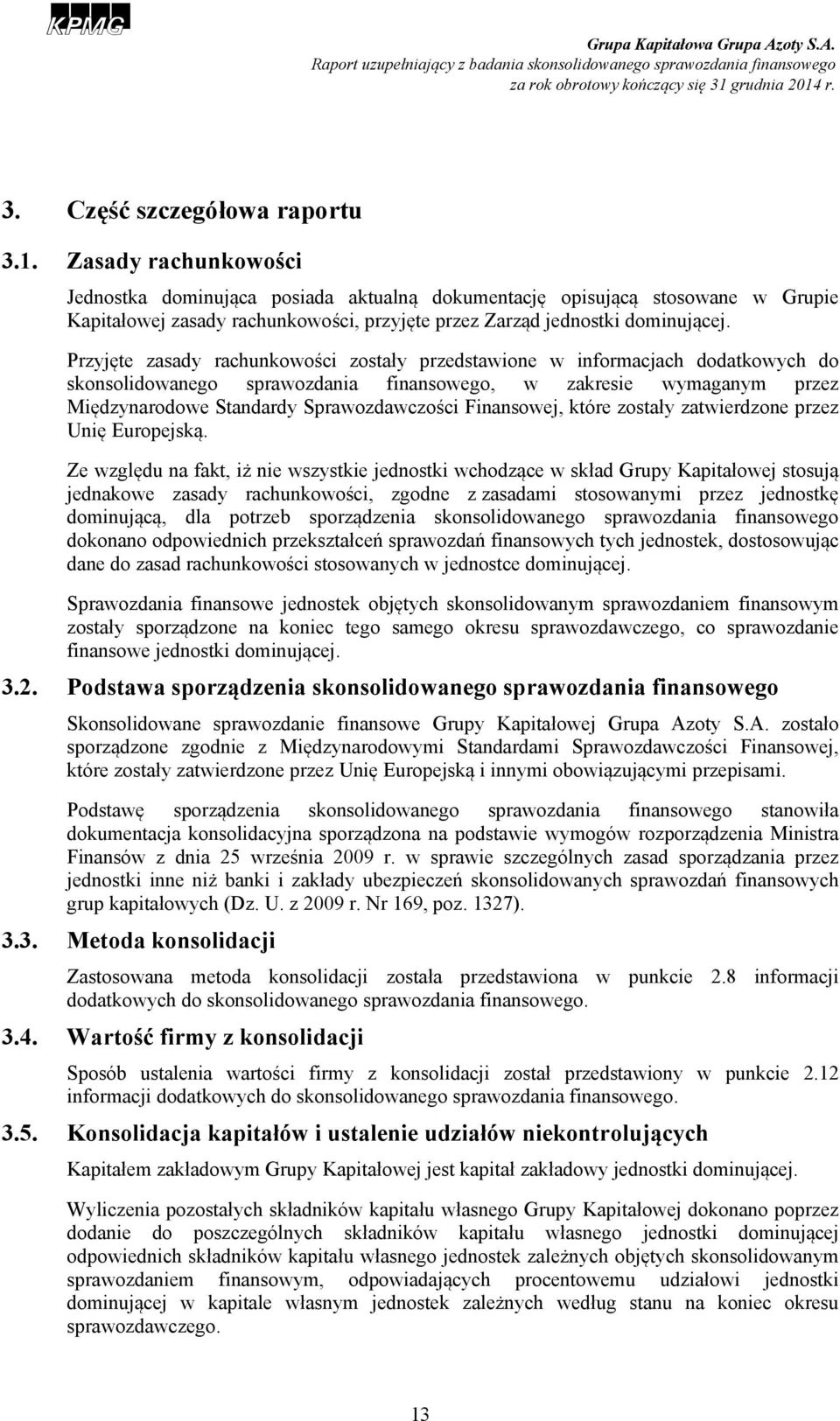 Przyjęte zasady rachunkowości zostały przedstawione w informacjach dodatkowych do skonsolidowanego sprawozdania finansowego, w zakresie wymaganym przez Międzynarodowe Standardy Sprawozdawczości