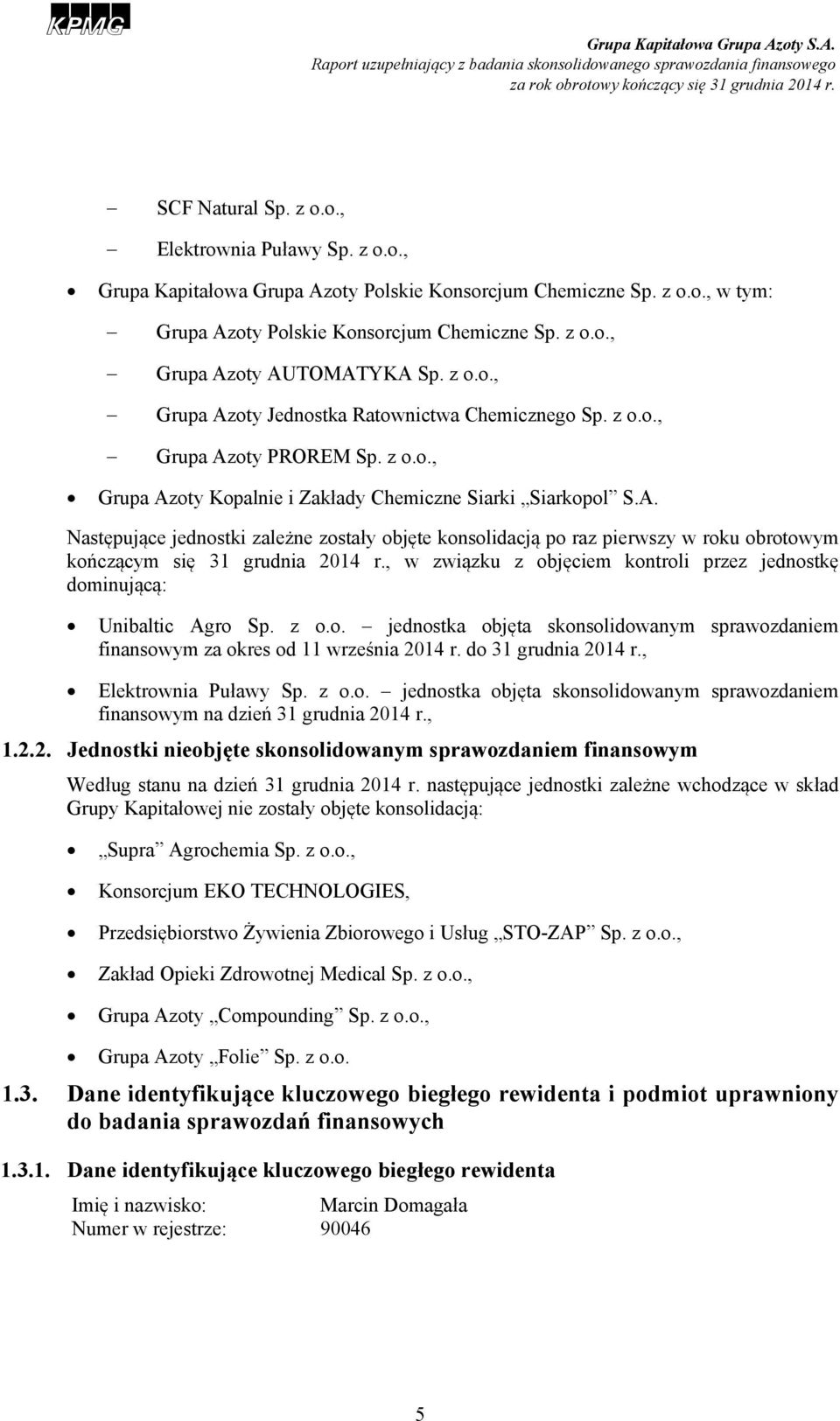 , w związku z objęciem kontroli przez jednostkę dominującą: Unibaltic Agro Sp. z o.o. jednostka objęta skonsolidowanym sprawozdaniem finansowym za okres od 11 września 2014 r. do 31 grudnia 2014 r.