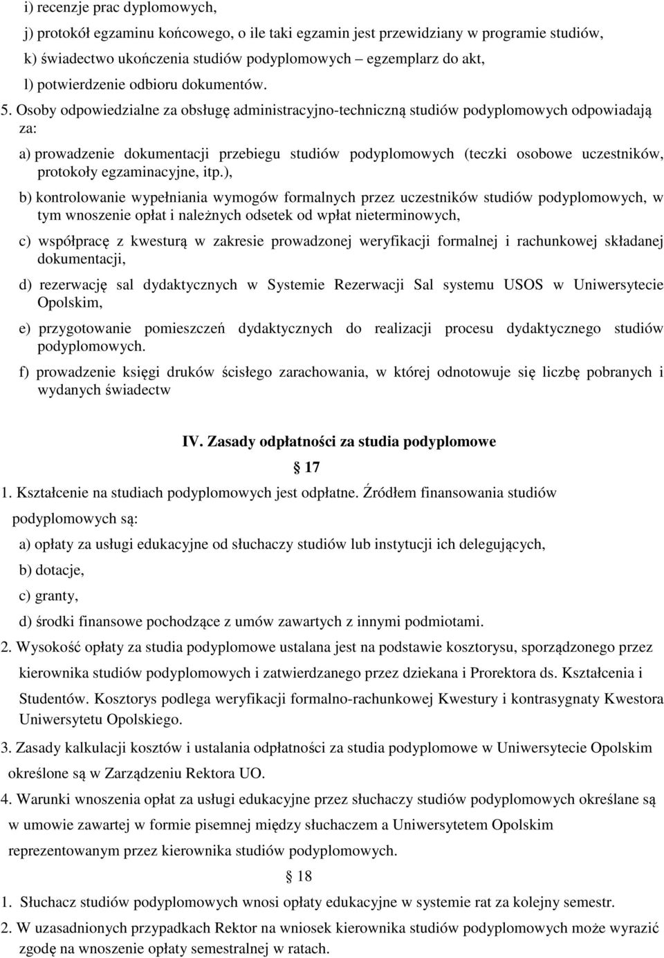 Osoby odpowiedzialne za obsługę administracyjno-techniczną studiów podyplomowych odpowiadają za: a) prowadzenie dokumentacji przebiegu studiów podyplomowych (teczki osobowe uczestników, protokoły