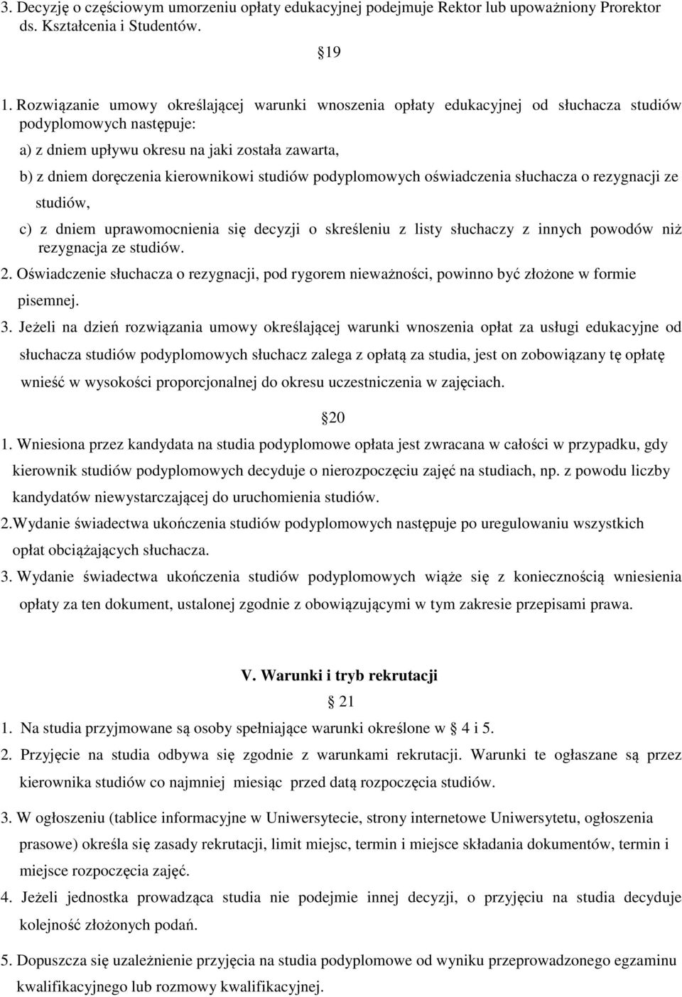 studiów podyplomowych oświadczenia słuchacza o rezygnacji ze studiów, c) z dniem uprawomocnienia się decyzji o skreśleniu z listy słuchaczy z innych powodów niż rezygnacja ze studiów. 2.