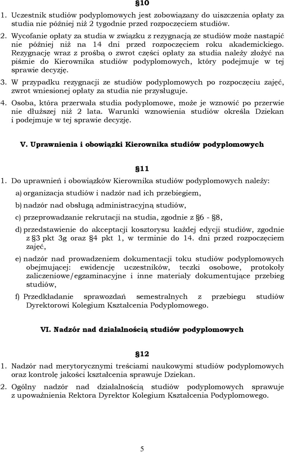 Rezygnację wraz z prośbą o zwrot części opłaty za studia należy złożyć na piśmie do Kierownika studiów podyplomowych, który podejmuje w tej sprawie decyzję. 3.