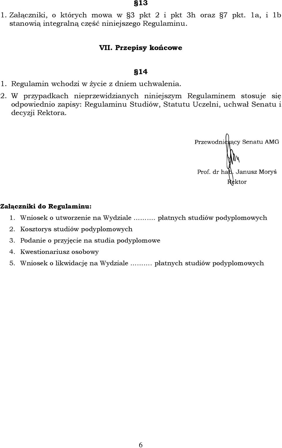 W przypadkach nieprzewidzianych niniejszym Regulaminem stosuje się odpowiednio zapisy: Regulaminu Studiów, Statutu Uczelni, uchwał Senatu i decyzji Rektora.