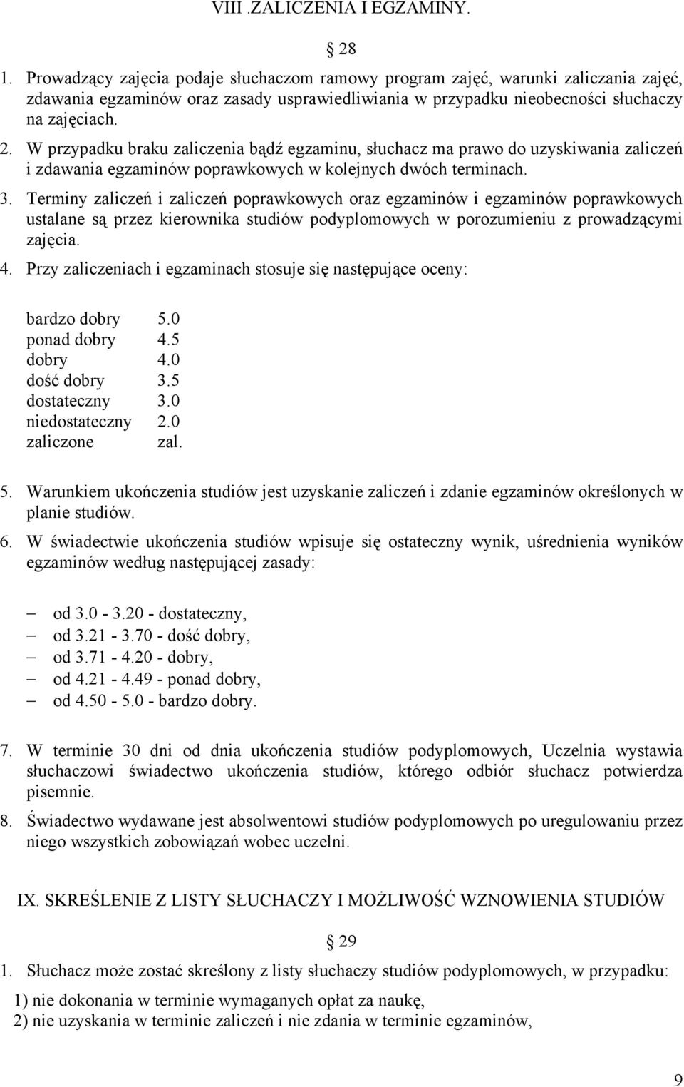 W przypadku braku zaliczenia bądź egzaminu, słuchacz ma prawo do uzyskiwania zaliczeń i zdawania egzaminów poprawkowych w kolejnych dwóch terminach. 3.