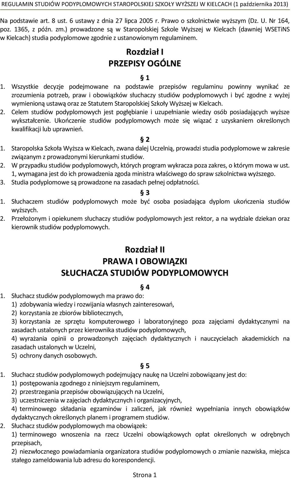 Wszystkie decyzje podejmowane na podstawie przepisów regulaminu powinny wynikać ze zrozumienia potrzeb, praw i obowiązków słuchaczy studiów podyplomowych i być zgodne z wyżej wymienioną ustawą oraz