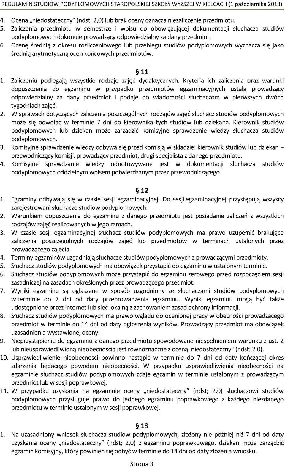 Ocenę średnią z okresu rozliczeniowego lub przebiegu studiów podyplomowych wyznacza się jako średnią arytmetyczną ocen końcowych przedmiotów. 11 1.