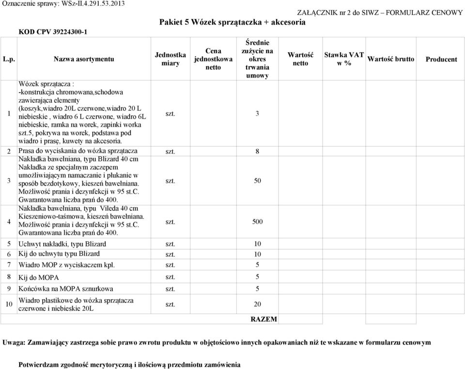 50 Możliwość prania i dezynfekcji w 95 st.c. Gwarantowana liczba prań do 400. Nakładka bawełniana, typu Vileda 40 cm 4 Kieszeniowo-taśmowa, kieszeń bawełniana. Możliwość prania i dezynfekcji w 95 st.c. szt.