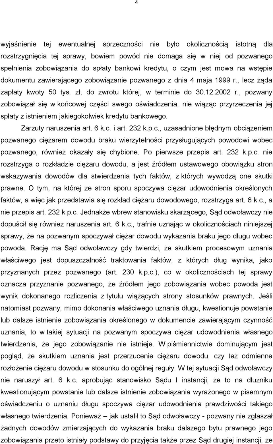 , pozwany zobowiązał się w końcowej części swego oświadczenia, nie wiążąc przyrzeczenia jej spłaty z istnieniem jakiegokolwiek kredytu bankowego. Zarzuty naruszenia art. 6 k.c. i art. 232 k.p.c., uzasadnione błędnym obciążeniem pozwanego ciężarem dowodu braku wierzytelności przysługujących powodowi wobec pozwanego, również okazały się chybione.