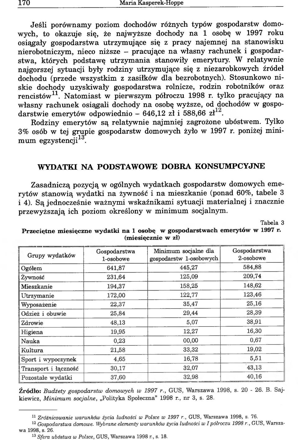 W relatywnie najgorszej sytuacji były rodziny utrzymujące się z niezarobkowych źródeł dochodu (przede wszystkim z zasiłków dla bezrobotnych).