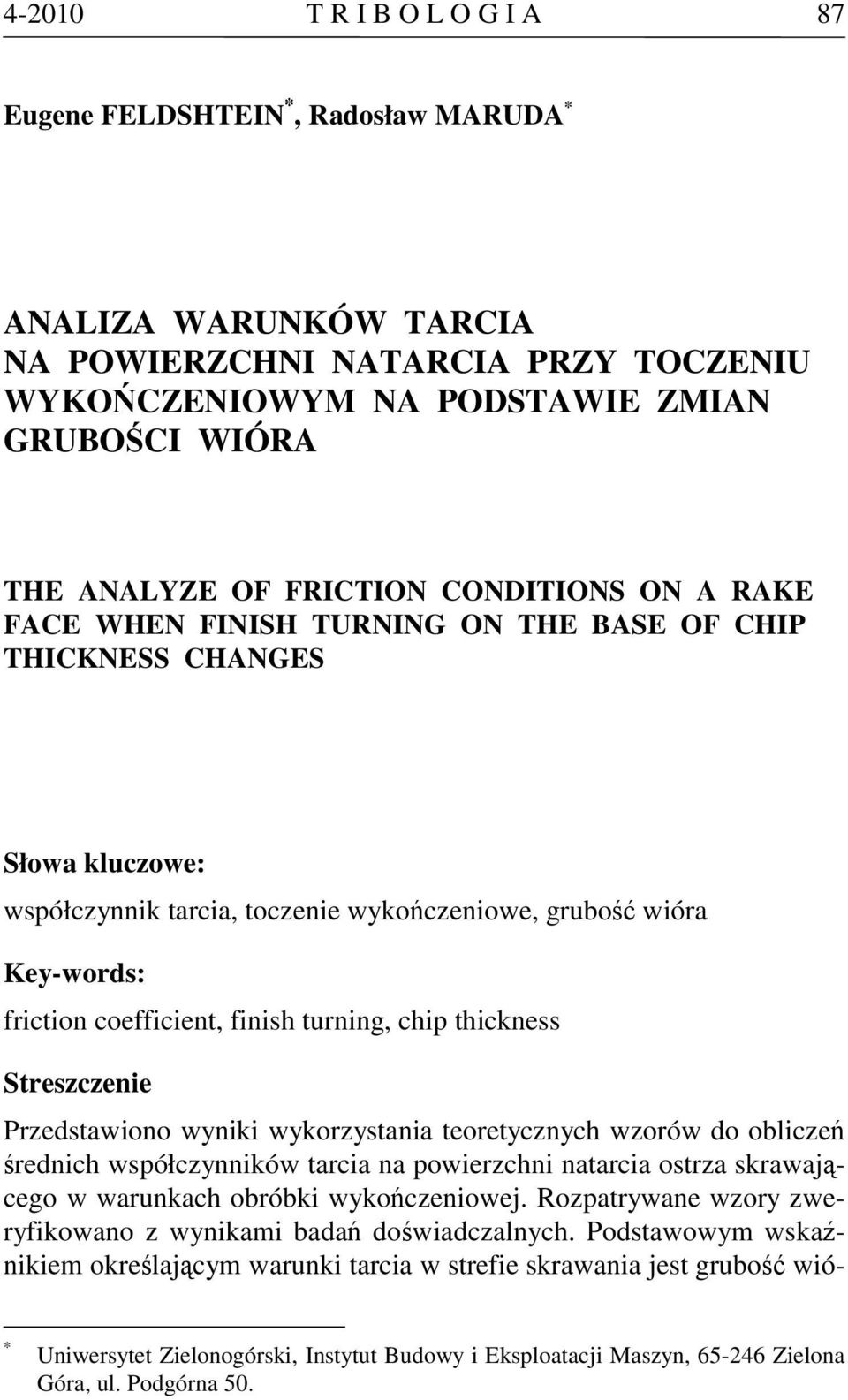 coefficient, finish turning, chip thickness Streszczenie Przedstawiono wyniki wykorzystania teoretycznych wzorów do obliczeń średnich współczynników tarcia na powierzchni natarcia ostrza skrawającego