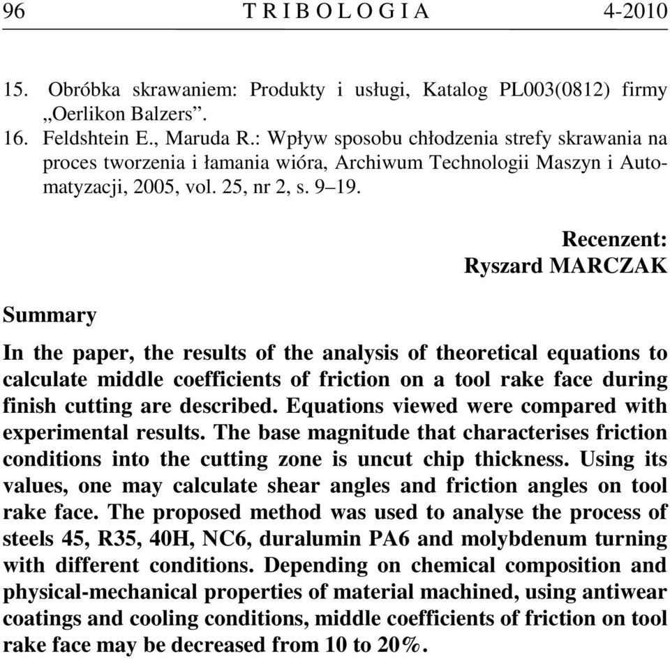 Summary Recenzent: Ryszard MARCZAK In the paper, the results of the analysis of theoretical equations to calculate middle coefficients of friction on a tool rake face during finish cutting are