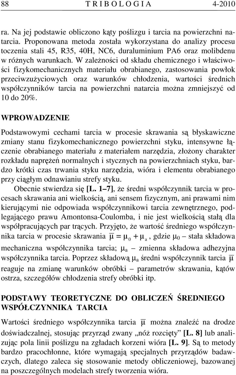 W zależności od składu chemicznego i właściwości fizykomechanicznych materiału obrabianego, zastosowania powłok przeciwzużyciowych oraz warunków chłodzenia, wartości średnich współczynników tarcia na
