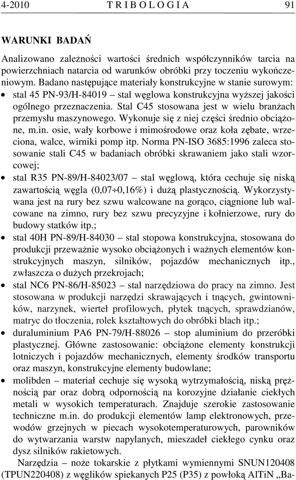 Stal C45 stosowana jest w wielu branżach przemysłu maszynowego. Wykonuje się z niej części średnio obciążone, m.in.