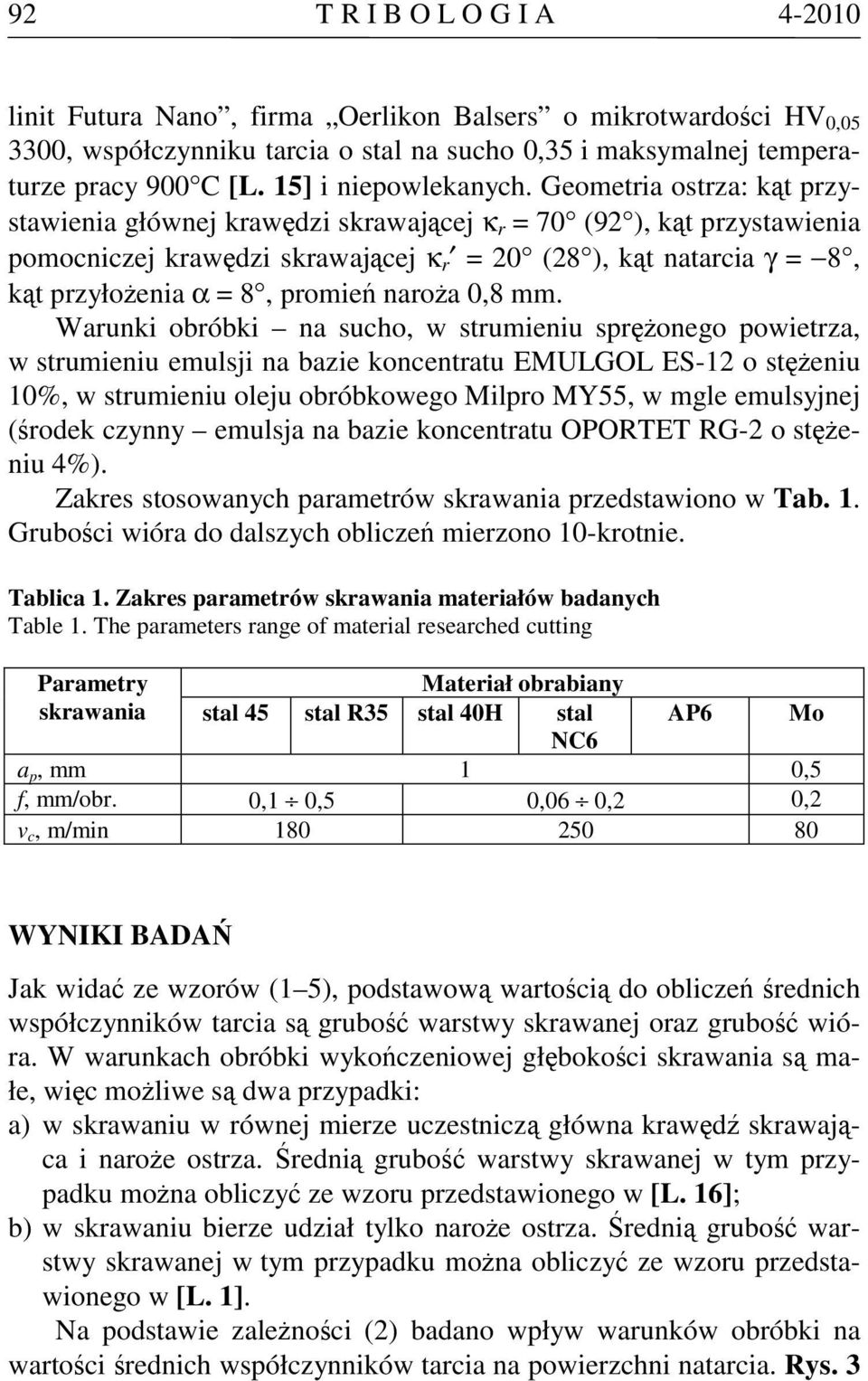 Geometria ostrza: kąt przystawienia głównej krawędzi skrawającej κ r = 70 (92 ), kąt przystawienia pomocniczej krawędzi skrawającej κ r = 20 (28 ), kąt natarcia γ = 8, kąt przyłożenia α = 8, promień
