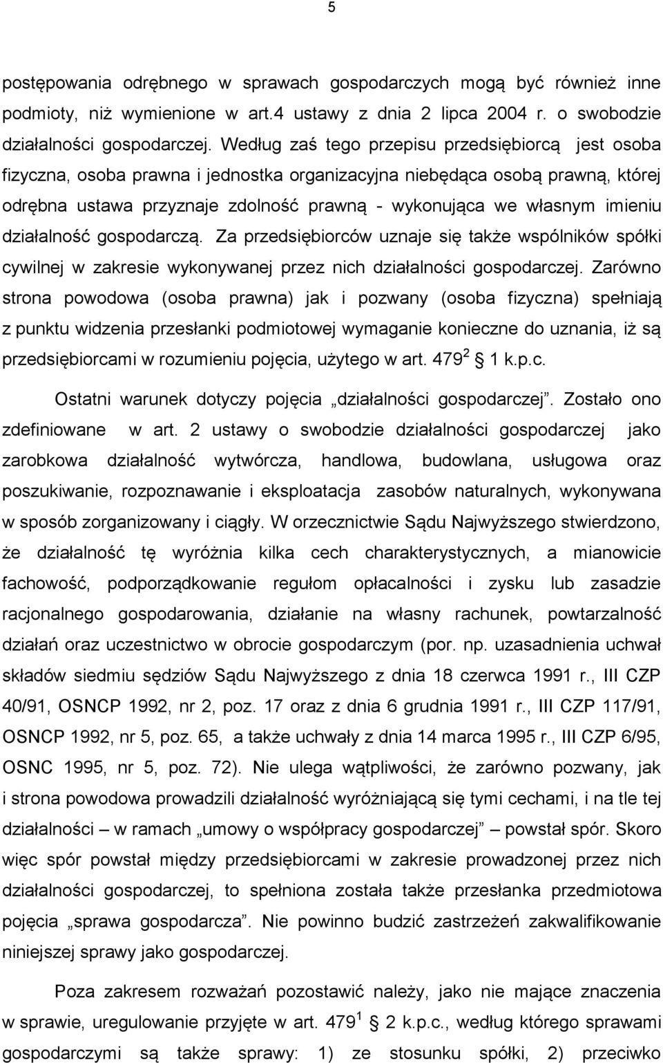 imieniu działalność gospodarczą. Za przedsiębiorców uznaje się także wspólników spółki cywilnej w zakresie wykonywanej przez nich działalności gospodarczej.