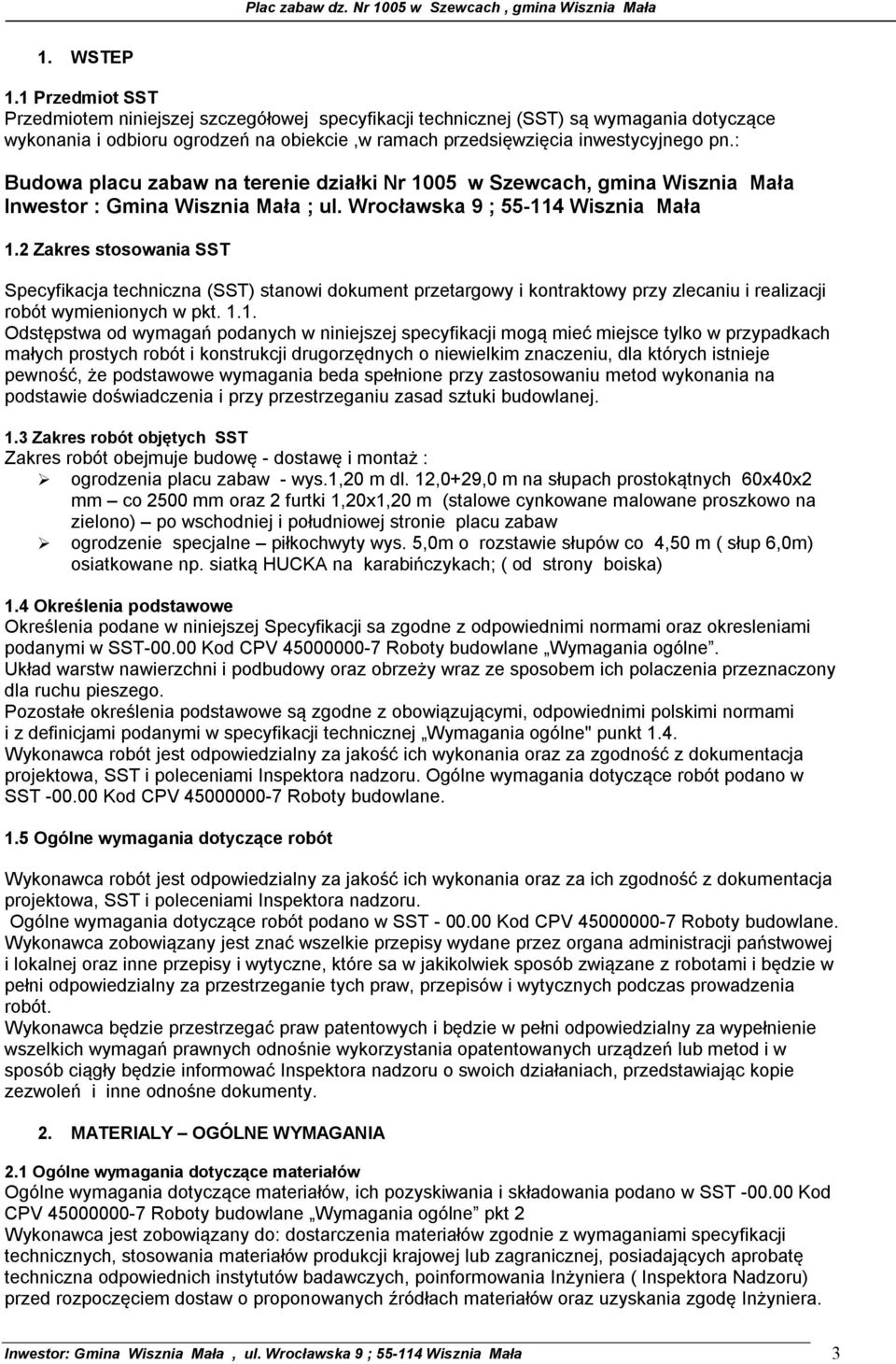 : Budowa placu zabaw na terenie działki Nr 1005 w Szewcach, gmina Wisznia Mała Inwestor : Gmina Wisznia Mała ; ul. Wrocławska 9 ; 55-114 Wisznia Mała 1.